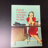 Even if I worked at home, I'd still be late